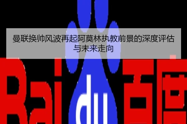 曼联换帅风波再起阿莫林执教前景的深度评估与未来走向